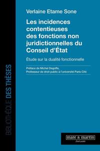 LES INCIDENCES CONTENTIEUSES DES FONCTIONS NON JURIDICTIONNELLES DU CONSEIL D'ETAT - ETUDE SUR LA DU