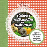 CUISINER AUTREMENT EN AUTOMNE - RECETTES VEGETARIENNES DE SAISON SANS GLUTEN SANS CASEINE