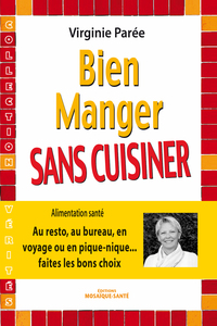 BIEN MANGER SANS CUISINER - AU RESTO, AU BUREAU, EN VOYAGE OU EN PIQUE-NIQUE...FAITES LES BONS CHOIX