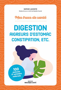 Mes trucs de santé. Digestion, aigreurs d'estomac, constipation, etc.