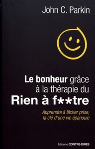 Le bonheur grâce à la thérapie du rien à f..tre - Apprendre à lâcher prise, la clé d'une vie épanoui
