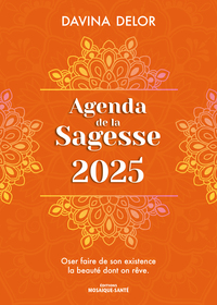 AGENDA DE LA SAGESSE 2025 - OSER FAIRE DE SON EXISTENCE LA BEAUTE DONT ON REVE