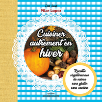 CUISINER AUTREMENT EN HIVER - RECETTES VEGETARIENNES DE SAISON SANS GLUTEN SANS CASEINE