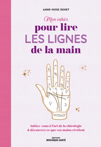MON CAHIER POUR LIRE LES LIGNES DE LA MAIN - INITIEZ-VOUS A L'ART DE LA CHIROLOGIE ET DECOUVREZ CE Q