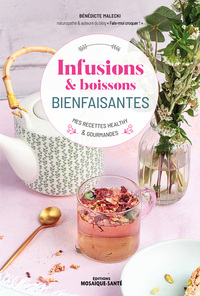 INFUSIONS & BOISSONS BIENFAISANTES - MES RECETTES HEALTHY & GOURMANDES