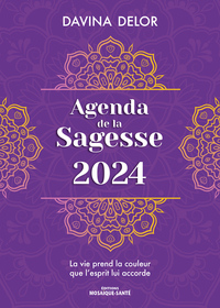 AGENDA DE LA SAGESSE 2024 - LA VIE PREND LA COULEUR QUE LESPRIT LUI ACCORDE