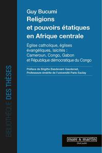 RELIGIONS ET POUVOIRS ETATIQUES EN AFRIQUE CENTRALE - EGLISE CATHOLIQUE, EGLISES EVANGELIQUES, LAICI