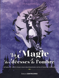 La magie des déesses de l'ombre - Rituels et sorts pour vous réapproprier votre étincelle féminine