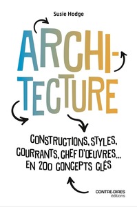 ARCHITECTURE - CONSTRUCTIONS, STYLES, COURANTS, CHEFS D'OEUVRES... EN 200 CONCEPT CLES