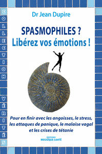 SPASMOPHILES ? LIBEREZ VOS EMOTIONS ! - POUR EN FINIR AVEC LES ANGOISSES, LE STRESS, LES ATTAQUES DE