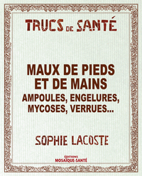 MAUX DE PIEDS ET DE MAINS - AMPOULES, ENGELURES, MYCOSES, VERRUES ...