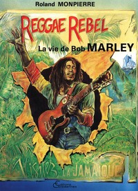 REGGAE REBELLE, LA VIE DE BOB MARLEY