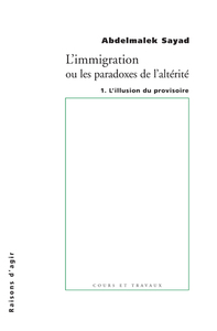 L' IMMIGRATION OU LES PARADOXES DE L'ALTERITE. L'ILLUSIION DU PROVISOIRE - TOME 1 - VOL01