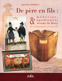 De père en fils : médecins, apothicaires, avocats du Berry de la renaissance à Louis XIV