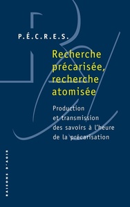 RECHERCHE PRECARISEE, RECHERCHE ATOMISEE. PRODUCTION ET TRANSMISSION DES SAVOIRS A L'HEURE DE LA PRE