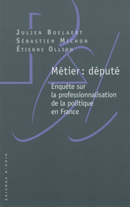 Métier : député - Enquête sur la professionnalisation de la politique en France