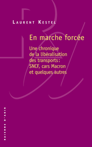 EN MARCHE FORCEE - UNE CHRONIQUE DE LA LIBERALISATION DES TRANSPORTS : SNCF, CARS MACRON, ET QUELQUE
