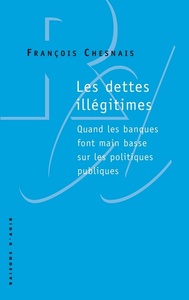 LES DETTES ILLEGITIMES. QUAND LES BANQUES FONT MAIN BASSE SUR LES POLITIQUES PUBLIQUES