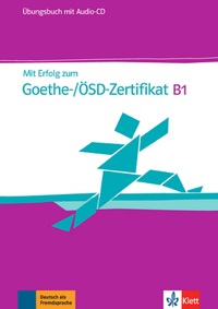 MIT ERFOLG ZUM GOETHE-/OSD-ZERTIFIKAT B1 - CAHIER D'EXERCICES