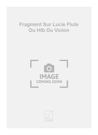 FRAGMENT SUR LUCIE FLUTE OU HTB OU VIOLON FLUTE TRAVERSIERE