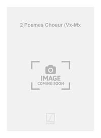 2 POEMES CHOEUR (VX-MX CHANT