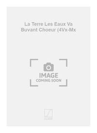 LA TERRE LES EAUX VA BUVANT CHOEUR (4VX-MX CHANT