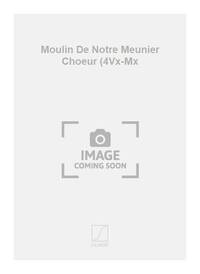 MOULIN DE NOTRE MEUNIER CHOEUR (4VX-MX  CHANT