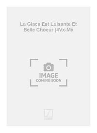 LA GLACE EST LUISANTE ET BELLE CHOEUR (4VX-MX CHANT