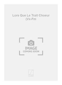 LORS QUE LE TRAIT CHOEUR (VX-FM CHANT