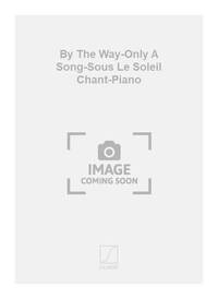 BY THE WAY-ONLY A SONG-SOUS LE SOLEIL CHANT-PIANO CHANT