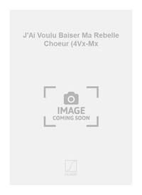 J'AI VOULU BAISER MA REBELLE CHOEUR (4VX-MX  CHANT