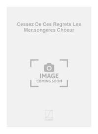 CESSEZ DE CES REGRETS LES MENSONGERES CHOEUR CHANT
