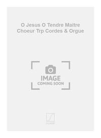 O JESUS O TENDRE MAITRE CHOEUR TRP CORDES & ORGUE  CHANT