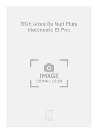 D'UN ARBRE DE NUIT FLUTE VIOLONCELLE ET PNO