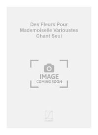 DES FLEURS POUR MADEMOISELLE VARIOUSTES CHANT SEUL CHANT