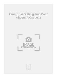 CINQ CHANTS RELIGIEUX, POUR CHOEUR A CAPPELLA CHANT