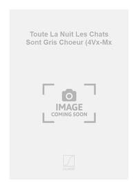 TOUTE LA NUIT LES CHATS SONT GRIS CHOEUR (4VX-MX CHANT