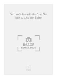 VARIANTS INVARIANTS CLAR OU SAX & CHOEUR ECHO CLARINETTE