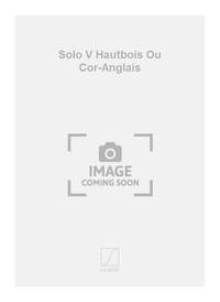 SOLO V HAUTBOIS OU COR-ANGLAIS HAUTBOIS