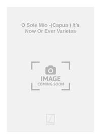 O SOLE MIO -(CAPUA ) IT'S NOW OR EVER VARIETES CHANT