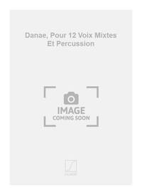 DANAE, POUR 12 VOIX MIXTES ET PERCUSSION  CHANT