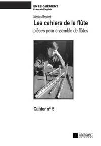 LES CAHIERS DE LA FLUTE - COMPLEMENT A LA METHODE - CAHIER 5 -  PIECES POUR ENSEMBLE DE FLUTES