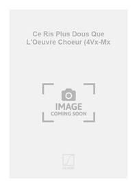CE RIS PLUS DOUS QUE L'OEUVRE CHOEUR (4VX-MX CHANT