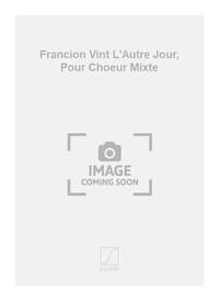FRANCION VINT L'AUTRE JOUR, POUR CHOEUR MIXTE CHANT