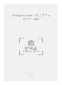 ANTAGONISME IV COR 2 TRP TRB ET TUBA MUSIQUE D'ENSEMBLE