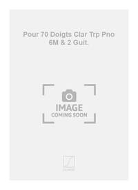 POUR 70 DOIGTS CLAR TRP PNO 6M & 2 GUIT. MUSIQUE D'ENSEMBLE