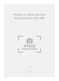 PERDRE LE SENS DEVANT VOUS CHOEUR (3VX-MX  CHANT