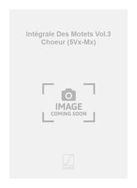 INTEGRALE DES MOTETS VOL.3 CHOEUR (5VX-MX) CHANT