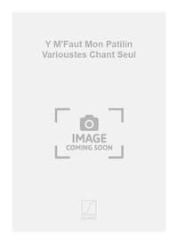 Y M'FAUT MON PATILIN VARIOUSTES CHANT SEUL  CHANT