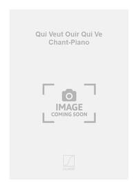 QUI VEUT OUIR QUI VE CHANT-PIANO CHANT
